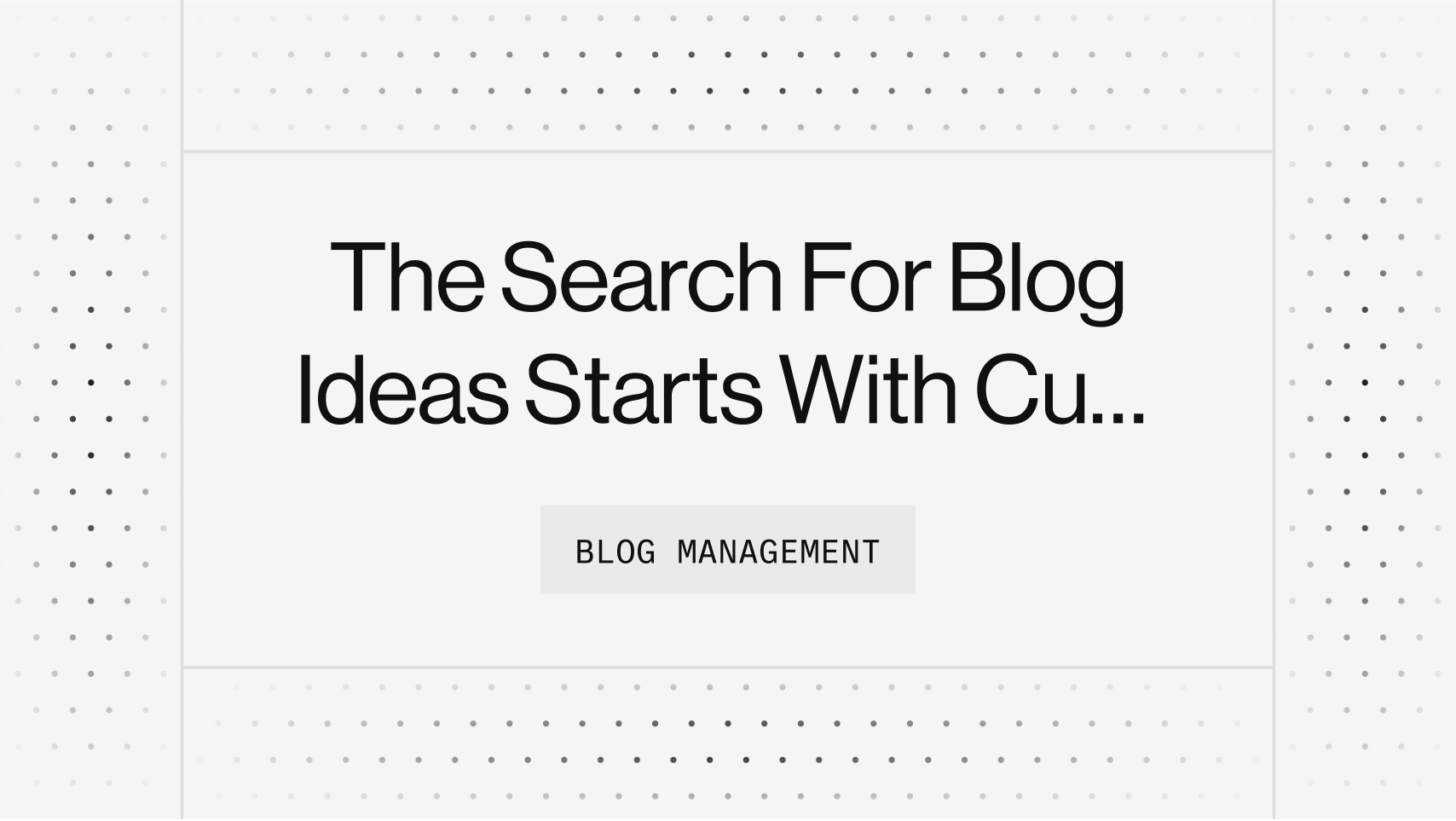 The Search For Blog Ideas Starts With Customer Research