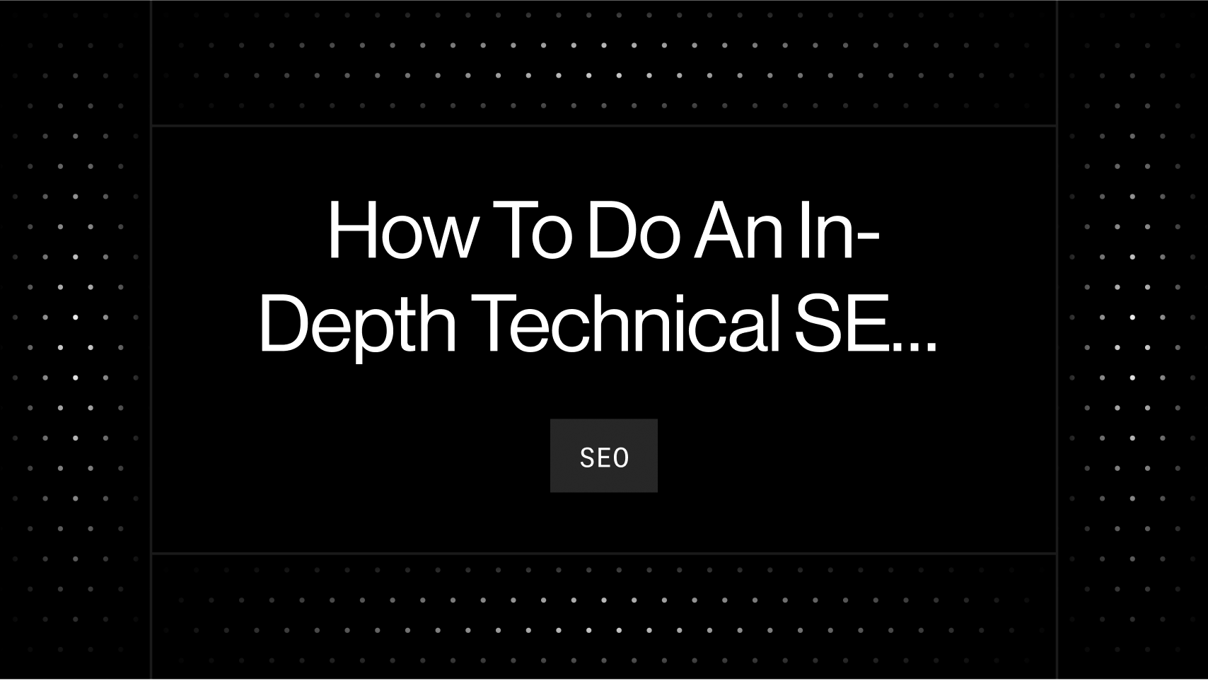 How To Do An In-Depth Technical SEO Audit [Checklist, Tools & Examples]