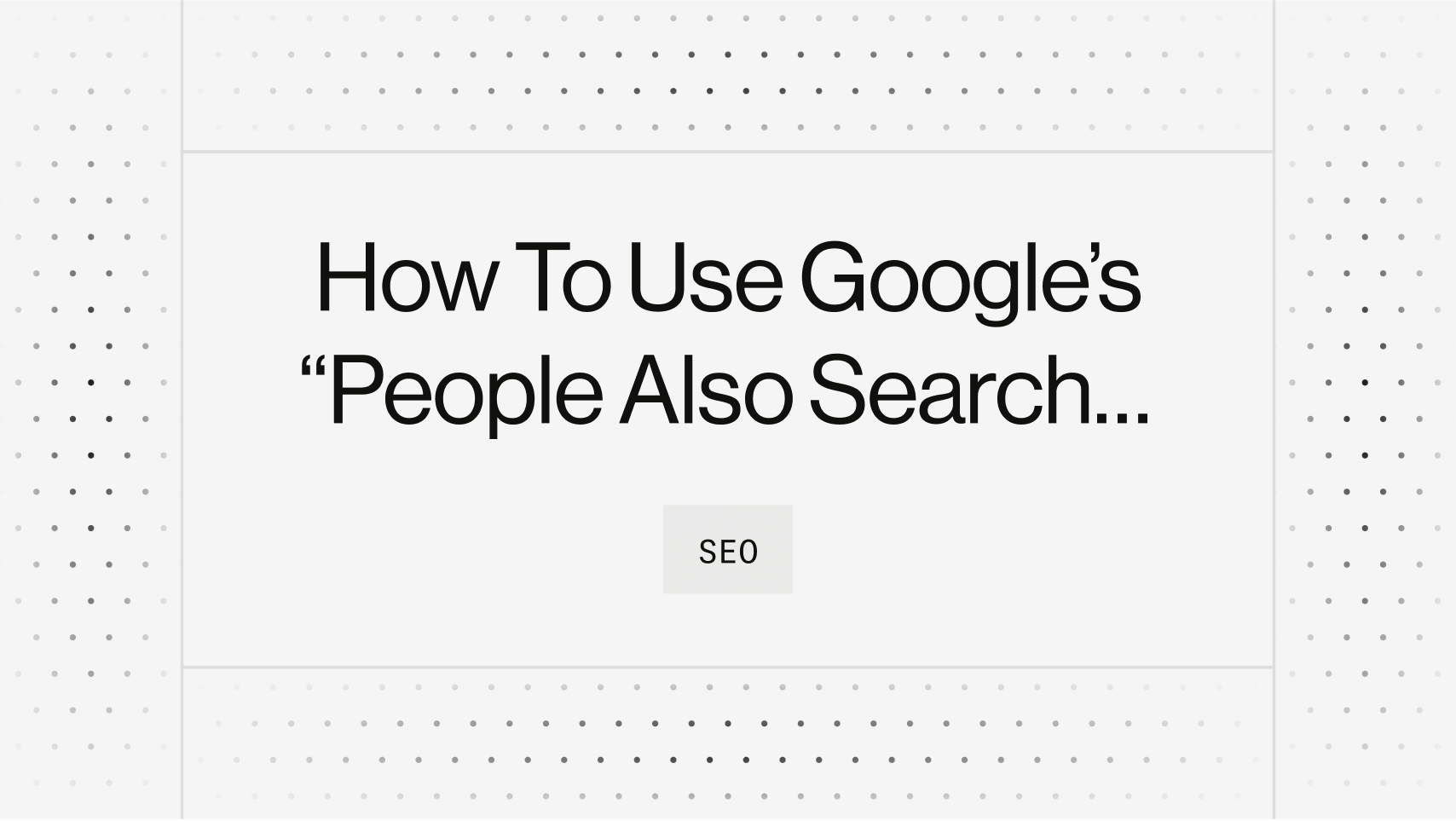 How To Use Google’s “People Also Search For” To Improve Your SEO