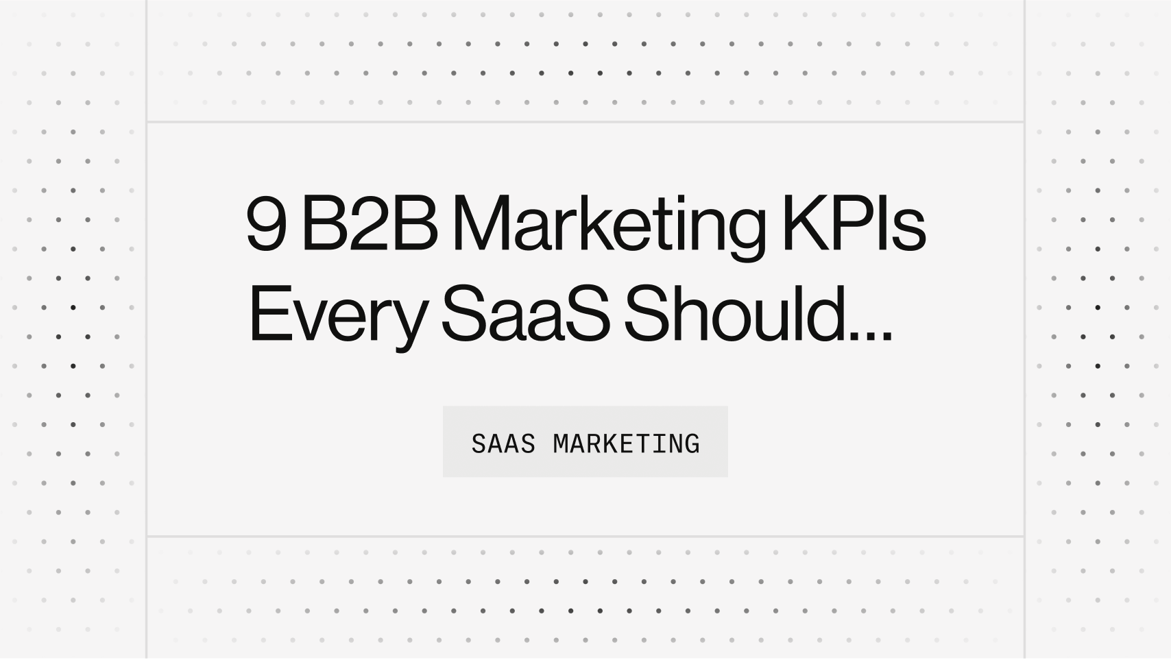 9 B2B Marketing KPIs Every SaaS Should Track In 2023