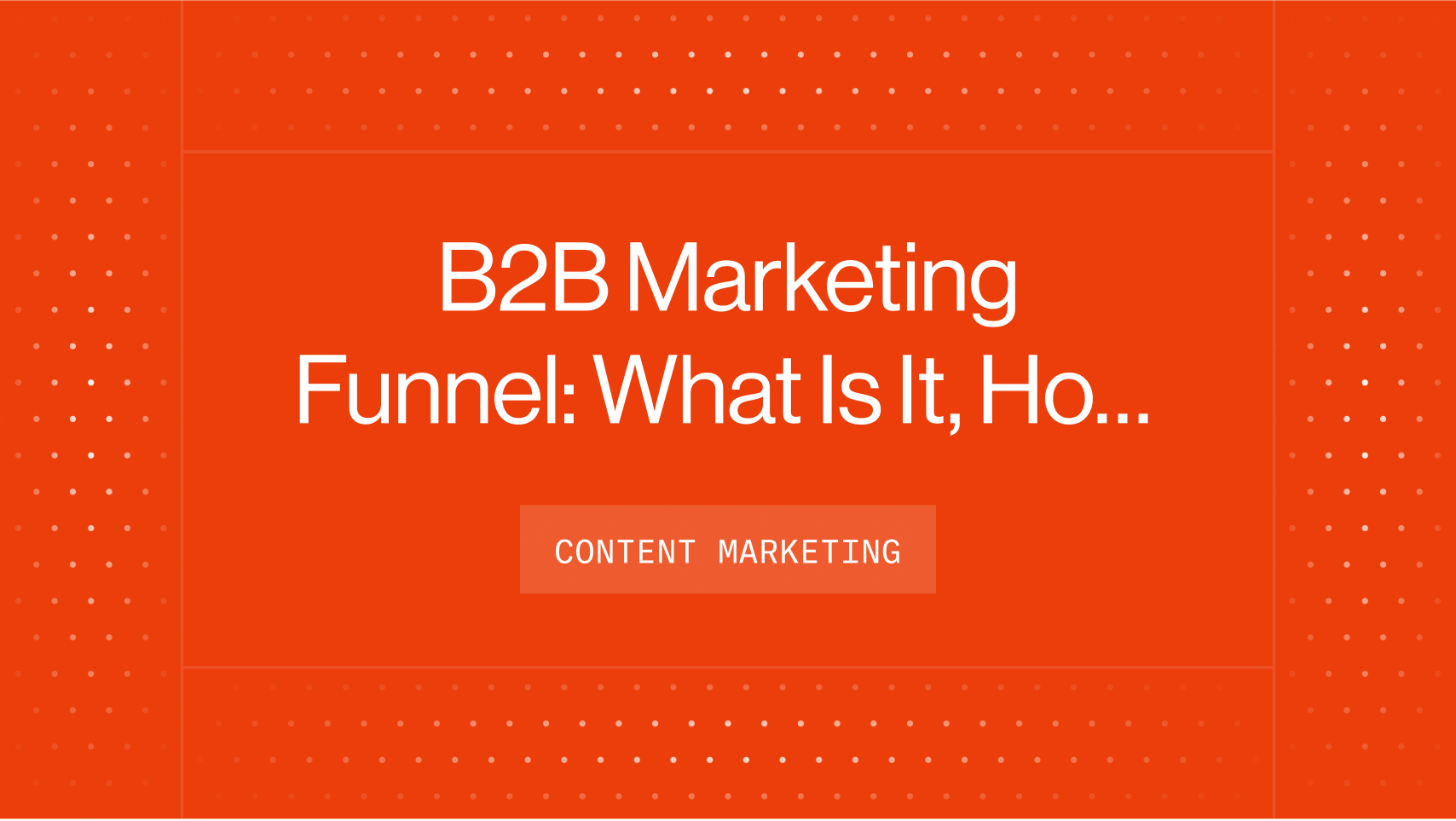 B2B Marketing Funnel: What Is It, How to Build It, Why Use It