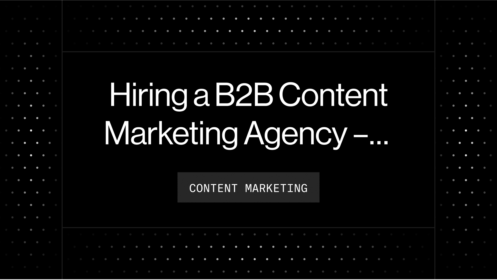 Hiring a B2B Content Marketing Agency – Everything You Need to Know