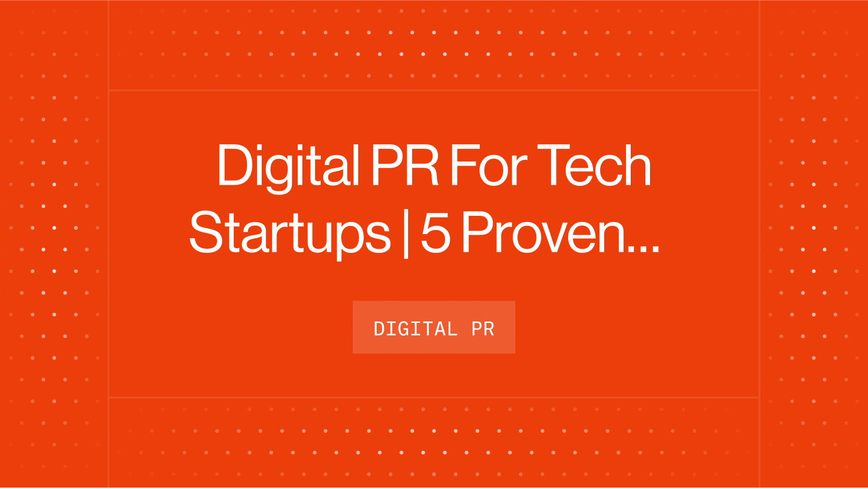 Digital PR For Tech Startups | 5 Proven Tips For Founders And Marketers