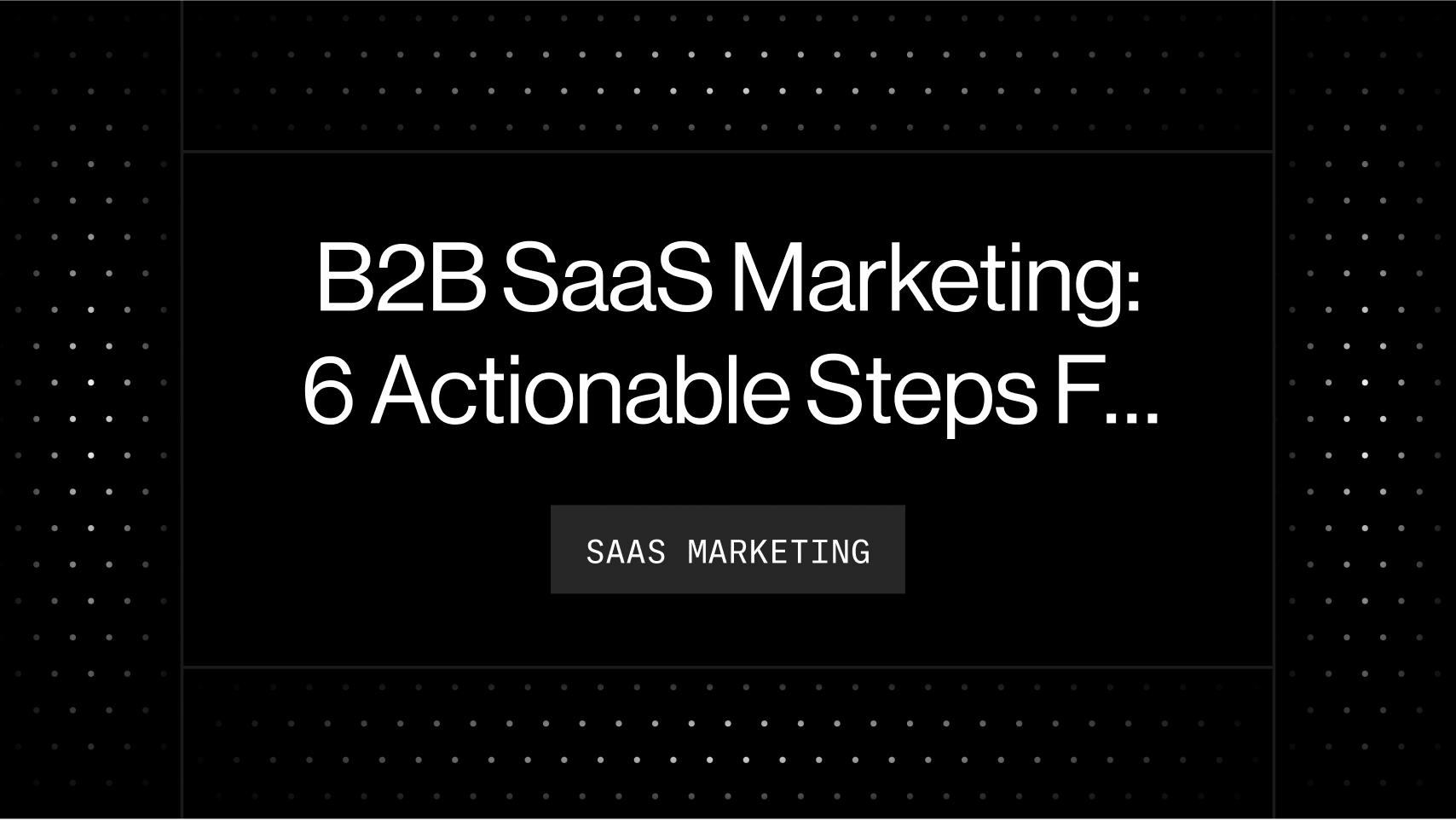 B2B SaaS Marketing: 6 Actionable Steps For SaaS Companies [Data Backed]