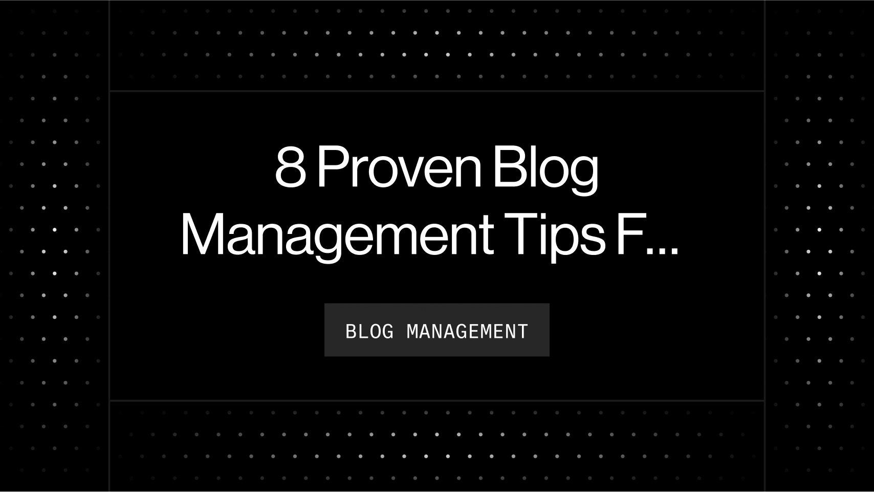 8 Proven Blog Management Tips For Startups And SaaS